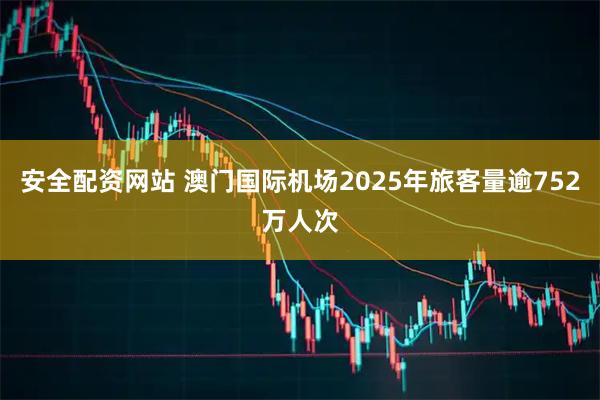 安全配资网站 澳门国际机场2025年旅客量逾752万人次